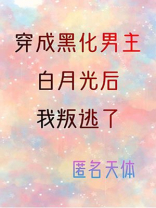 穿成黑化男主白月光后我叛变了小说全集免费