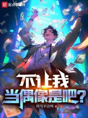 不让我当偶像是吧无防盗