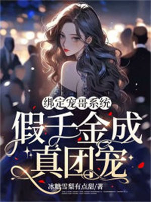 绑定宠哥系统,假千金成真团宠txt