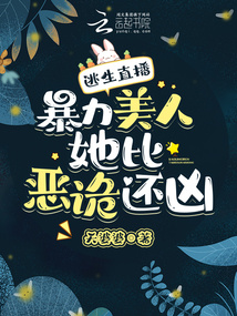 逃生直播,暴力美人她比恶诡还凶猛小说