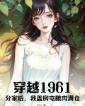 穿越1961:分家后,我盖房屯粮肉满仓!